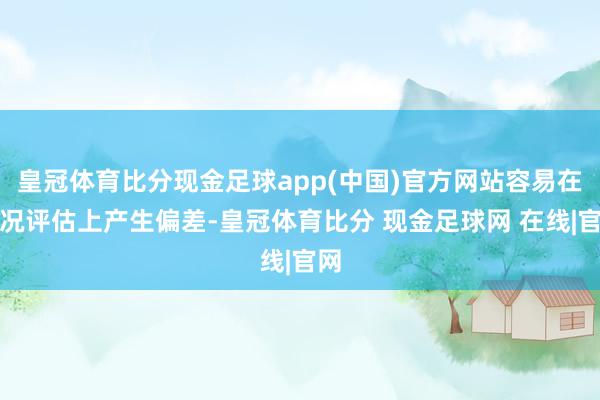 皇冠体育比分现金足球app(中国)官方网站容易在车况评估上产生偏差-皇冠体育比分 现金足球网 在线|官网