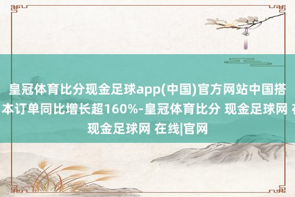 皇冠体育比分现金足球app(中国)官方网站中国搭客出境日本订单同比增长超160%-皇冠体育比分 现金足球网 在线|官网