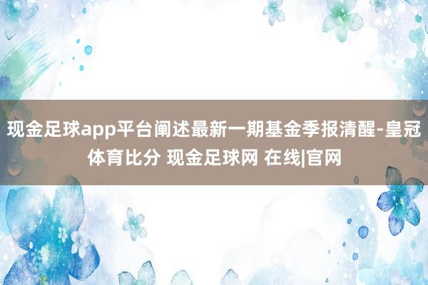 现金足球app平台阐述最新一期基金季报清醒-皇冠体育比分 现金足球网 在线|官网